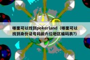 哪里可以找到pokerland（哪里可以找到身份证号码前六位地区编码表?）