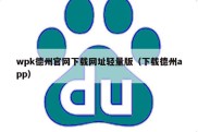 wpk德州官网下载网址轻量版（下载德州app）