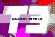 2024年德友会（德友俱乐部）