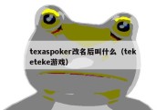 texaspoker改名后叫什么（teketeke游戏）