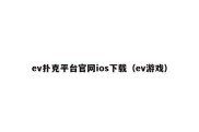 ev扑克平台官网ios下载（ev游戏）