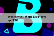 evpoker平台下载网址是多少（eveapp下载）