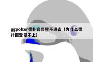 ggpoker德扑官网登不进去（为什么德扑圈登录不上）