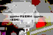 ggpoker平台官网h5（ggpoker违法吗）