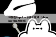 如何在hhpoker软件上赢钱（hhpoker可以开挂吗）