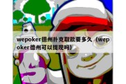 wepoker德州扑克取款要多久（wepoker德州可以提现吗）