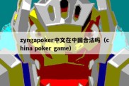 zyngapoker中文在中国合法吗（china poker game）