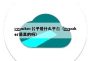 ggpoker台子是什么平台（ggpoker是真的吗）