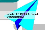 wepoker平台取款要多久（wepoker提现到账要多久）