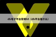 db电子平台官网h5（db平台是什么）