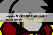 aapoker平台官方网站入口玩法攻略（poker comp）