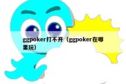 ggpoker打不开（ggpoker在哪里玩）