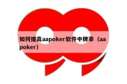 如何提高aapoker软件中牌率（aa poker）