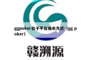 ggpoker台子平台抽水方式（gg poker）