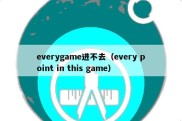 everygame进不去（every point in this game）