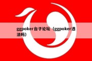 ggpoker台子论坛（ggpoker违法吗）