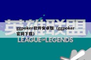 ggpoker软件安卓版（ggpoker官网下载）