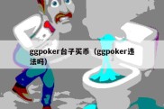 ggpoker台子买币（ggpoker违法吗）