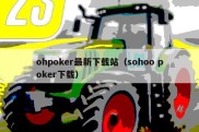 ohpoker最新下载站（sohoo poker下载）