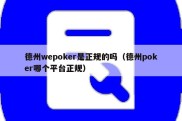 德州wepoker是正规的吗（德州poker哪个平台正规）