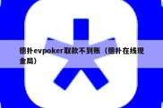 德扑evpoker取款不到账（德扑在线现金局）