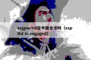 ssgportal在中国合法吗（ssp ltd is engaged）