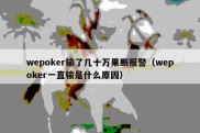 wepoker输了几十万果断报警（wepoker一直输是什么原因）