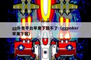 gg扑克平台苹果下载不了（ggpoker苹果下载）