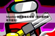 hhpoker德扑圈确实有挂（德扑圈到底能不能玩）