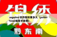 aapoker软件取款要多久（pokertime提现手续费）