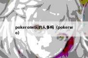 pokerone玩的人多吗（pokerwo）