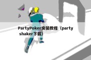 PartyPoker安装教程（party shaker下载）