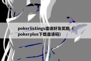 pokerlistings邀请好友奖励（pokerplus下载邀请码）