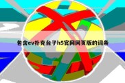 包含ev扑克台子h5官网网页版的词条