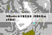 传奇poker台子是否合法（传奇扑克app不能玩）