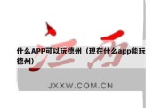 什么APP可以玩德州（现在什么app能玩德州）