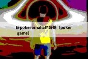 玩pokeromaha的好处（poker game）