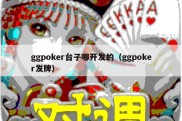 ggpoker台子哪开发的（ggpoker发牌）