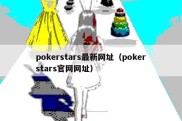 pokerstars最新网址（pokerstars官网网址）