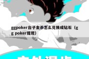 ggpoker台子金币怎么兑换成钻石（gg poker提现）