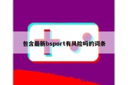 包含最新bsport有风险吗的词条