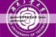 jjpoker软件平台怎么样（juxingpokerapk）