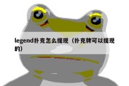 legend扑克怎么提现（扑克牌可以提现的）