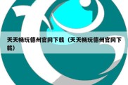 天天畅玩德州官网下载（天天畅玩德州官网下载）