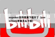 evpoker软件苹果下载不了（eve echoes苹果怎么下载）