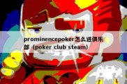 prominencepoker怎么进俱乐部（poker club steam）