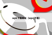 wpk下载网址（wpcj下载）