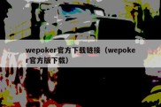 wepoker官方下载链接（wepoker官方版下载）