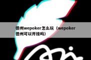 德州wepoker怎么玩（wepoker德州可以开挂吗）