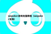 wepoker游戏充值教程（wepoker充钱）